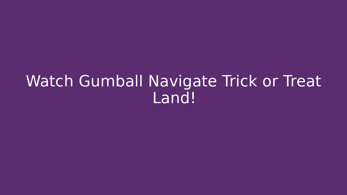 Watch Gumball Navigate Trick or Treat Land!