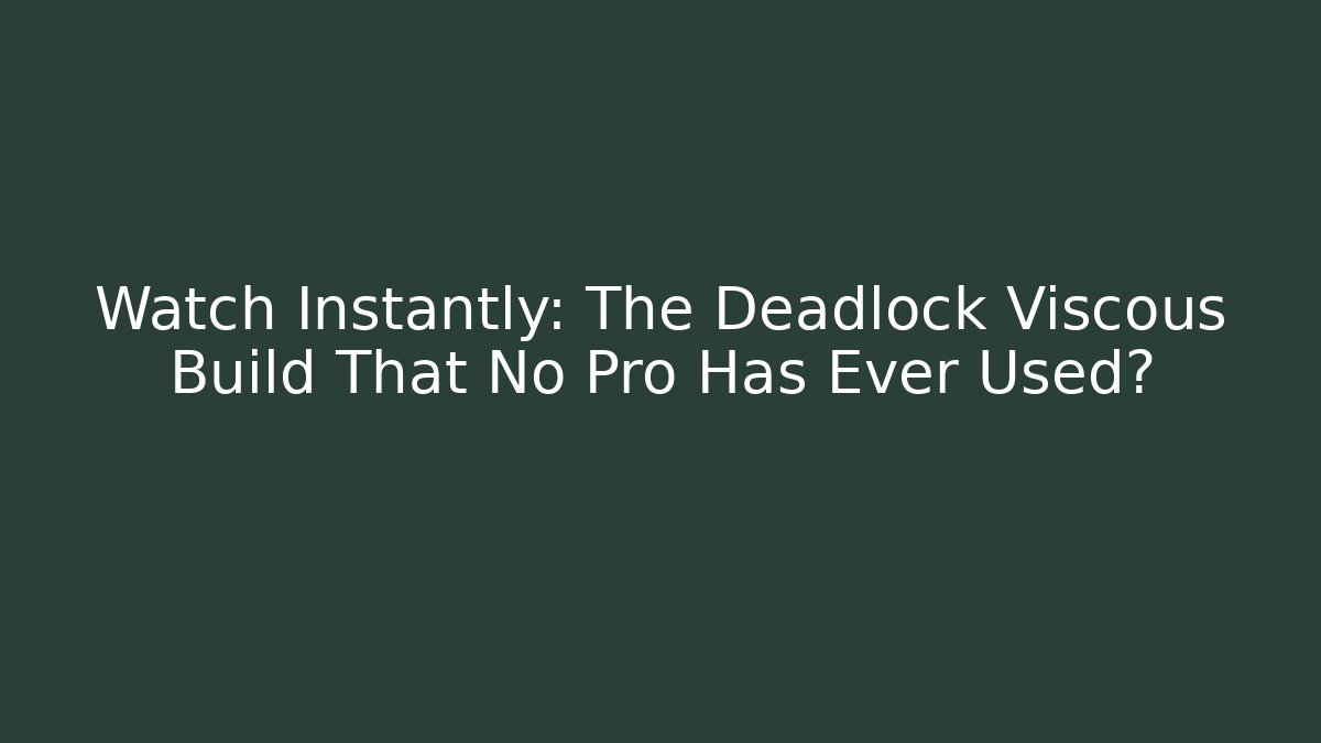 Watch Instantly: The Deadlock Viscous Build That No Pro Has Ever Used?