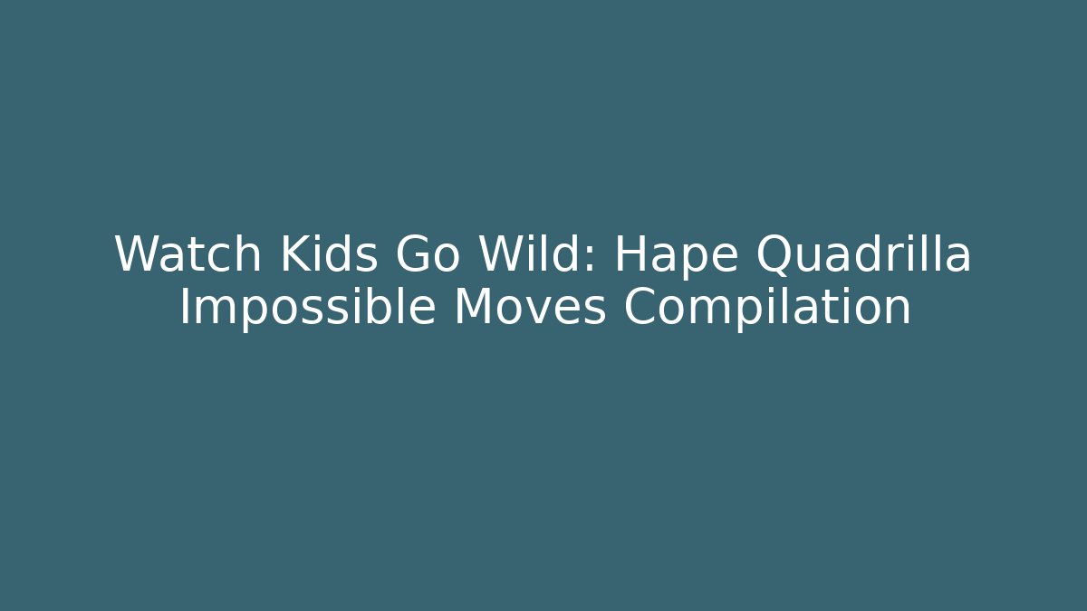 Watch Kids Go Wild: Hape Quadrilla Impossible Moves Compilation