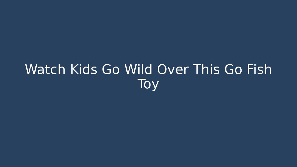 Watch Kids Go Wild Over This Go Fish Toy