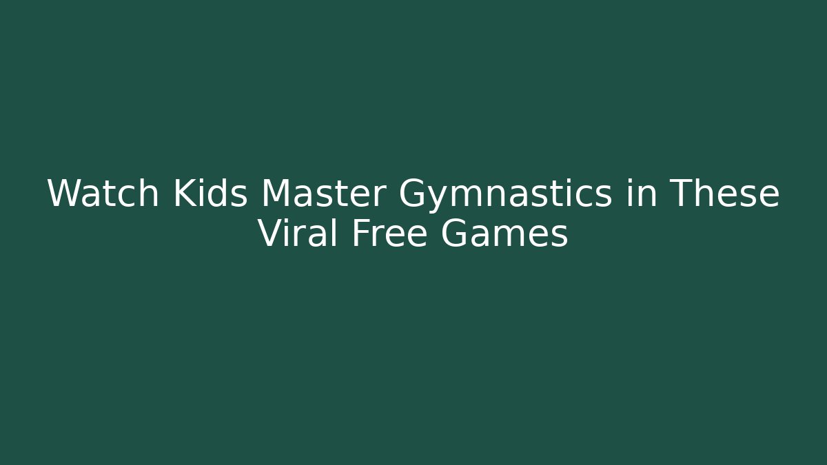 Watch Kids Master Gymnastics in These Viral Free Games