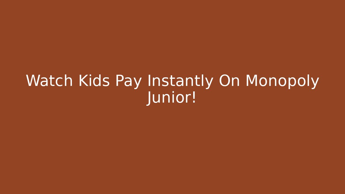 Watch Kids Pay Instantly On Monopoly Junior!
