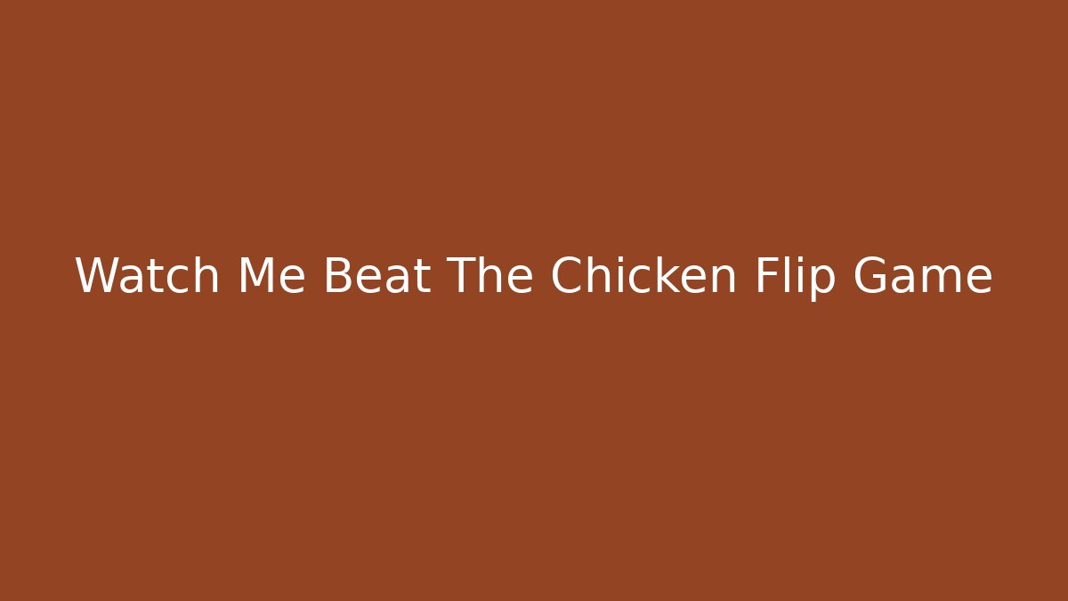 Watch Me Beat The Chicken Flip Game