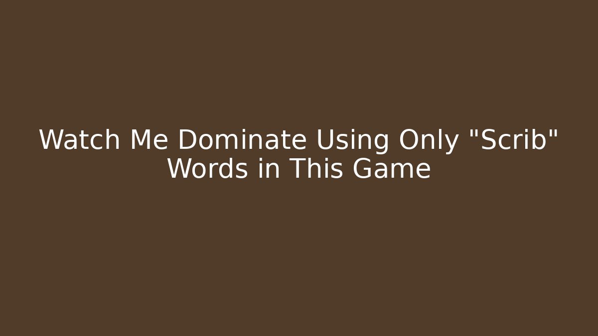 Watch Me Dominate Using Only "Scrib" Words in This Game