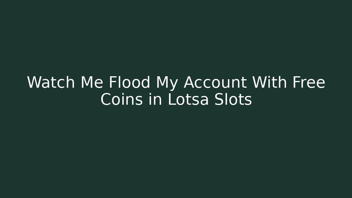 Watch Me Flood My Account With Free Coins in Lotsa Slots