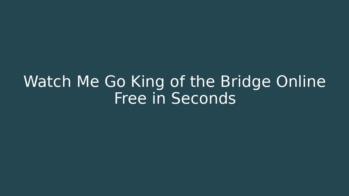 Watch Me Go King of the Bridge Online Free in Seconds
