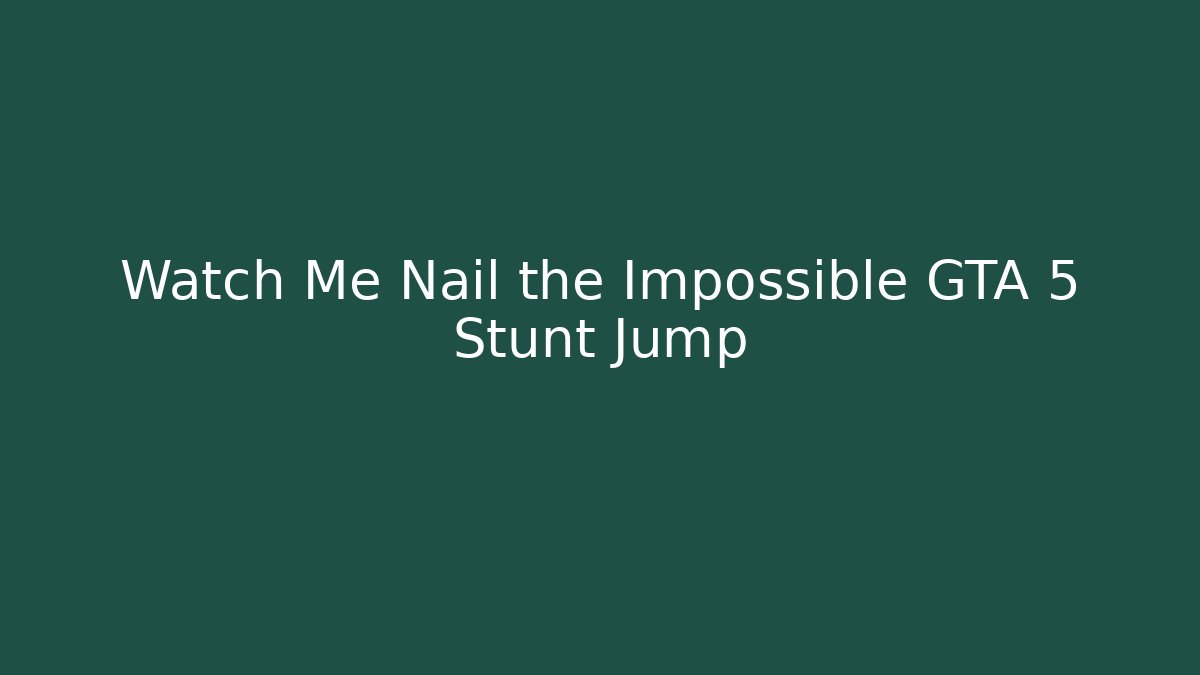 Watch Me Nail the Impossible GTA 5 Stunt Jump