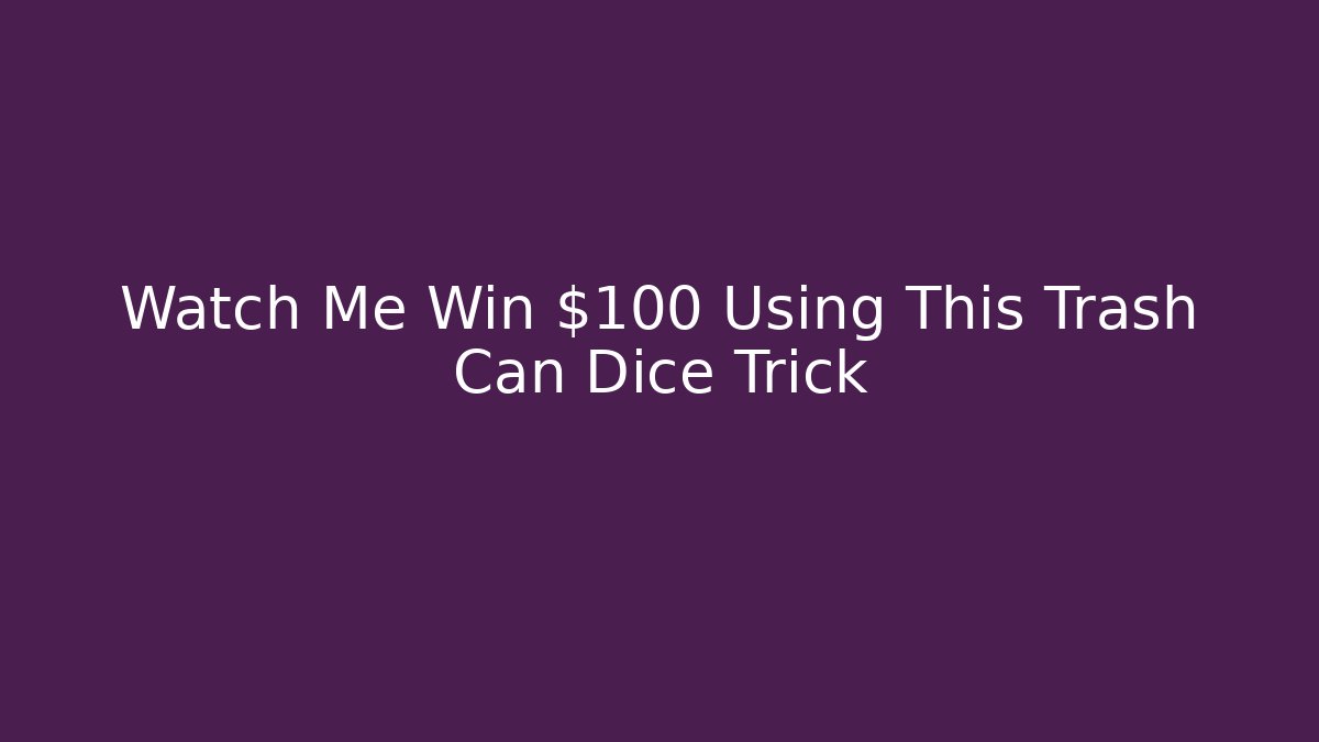 Watch Me Win $100 Using This Trash Can Dice Trick