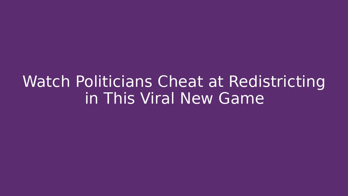 Watch Politicians Cheat at Redistricting in This Viral New Game
