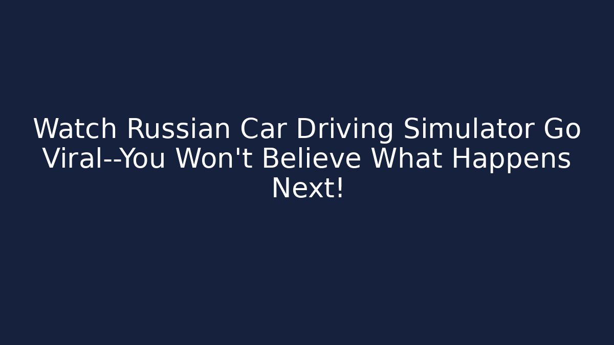 Watch Russian Car Driving Simulator Go Viral—You Won't Believe What Happens Next!