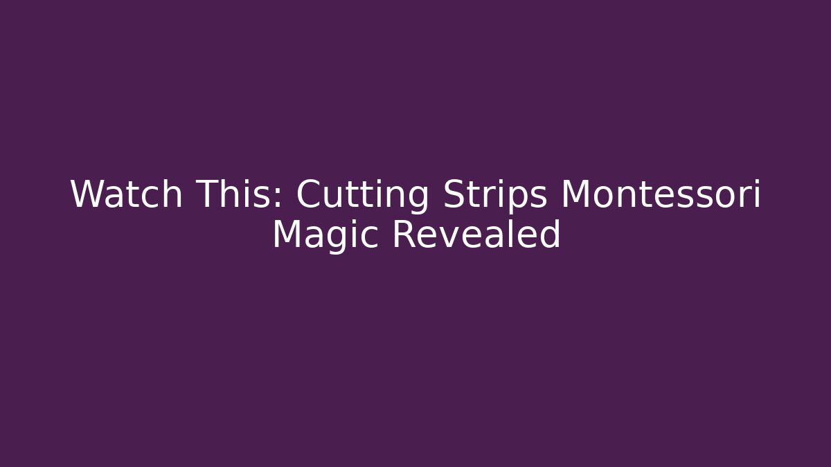 Watch This: Cutting Strips Montessori Magic Revealed