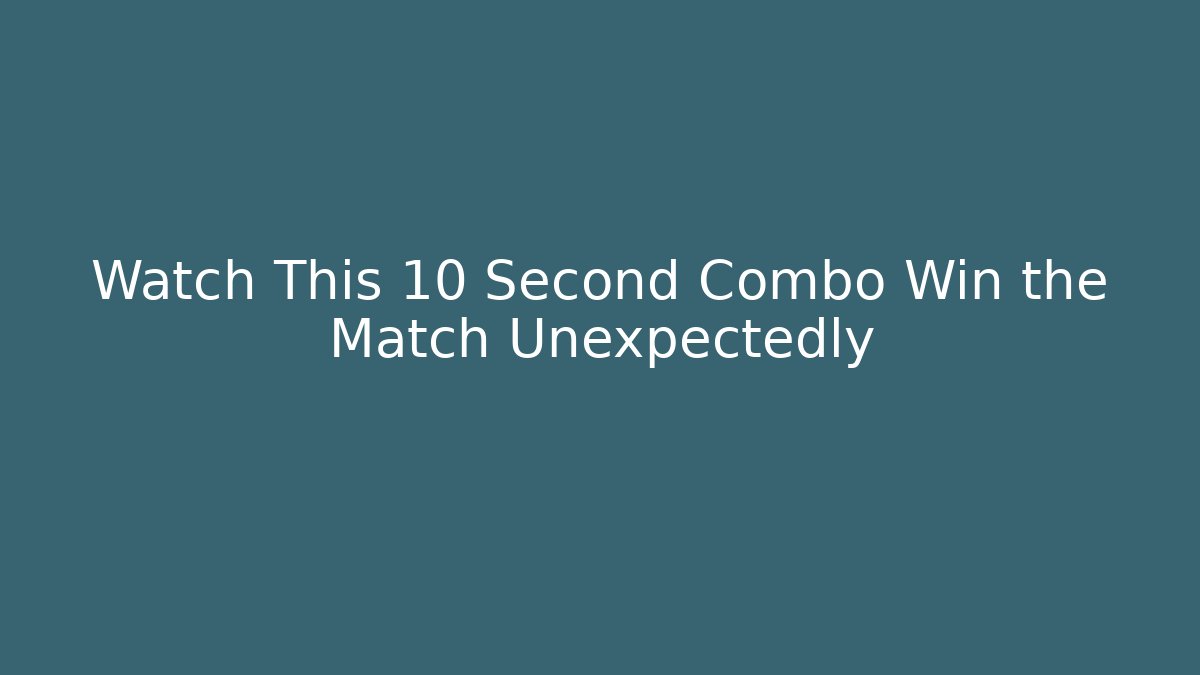 Watch This 10 Second Combo Win the Match Unexpectedly