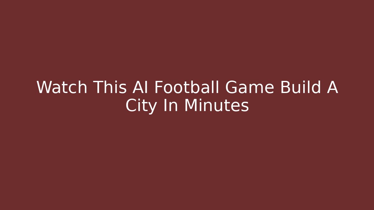 Watch This AI Football Game Build A City In Minutes