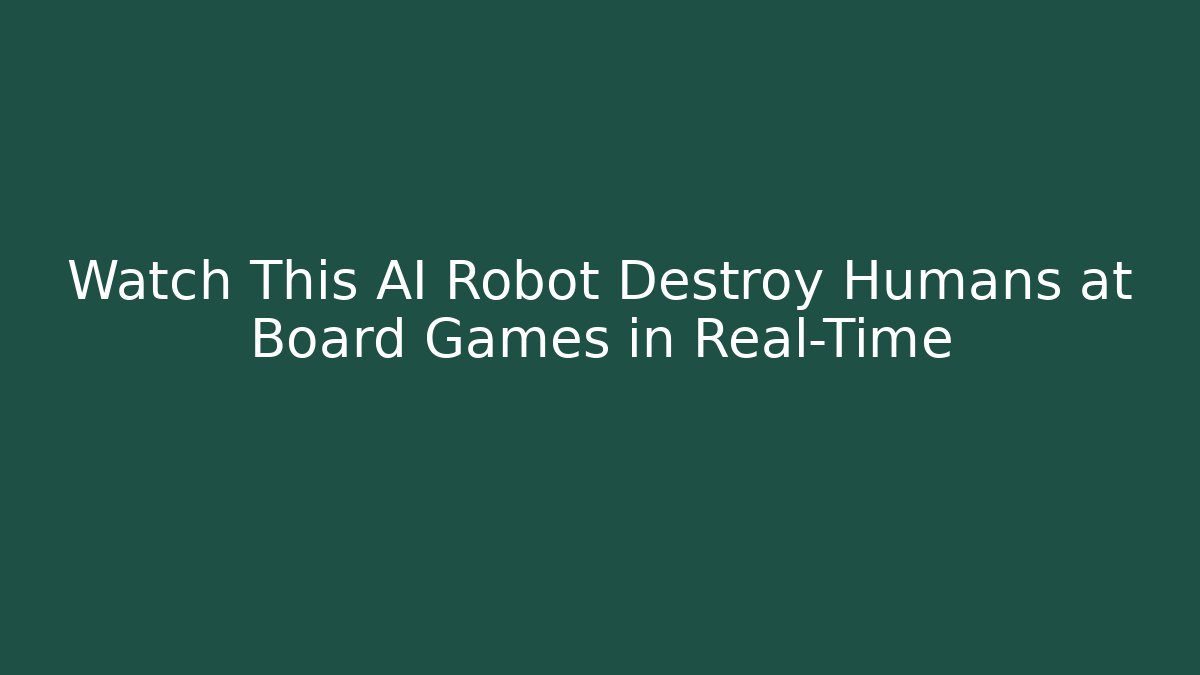 Watch This AI Robot Destroy Humans at Board Games in Real-Time