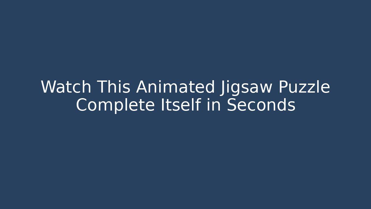 Watch This Animated Jigsaw Puzzle Complete Itself in Seconds