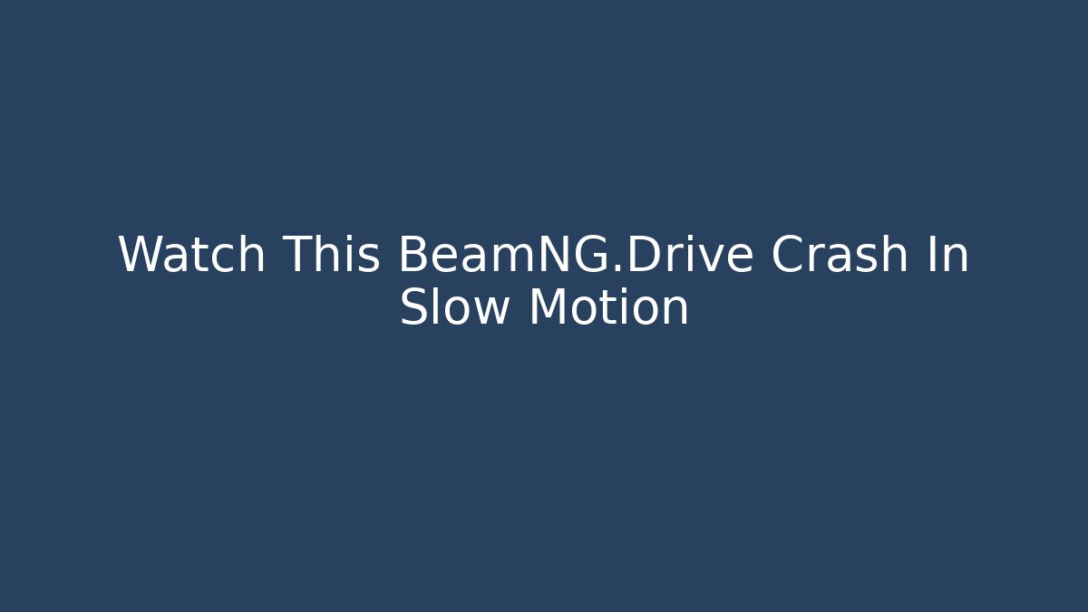 Watch This BeamNG.Drive Crash In Slow Motion
