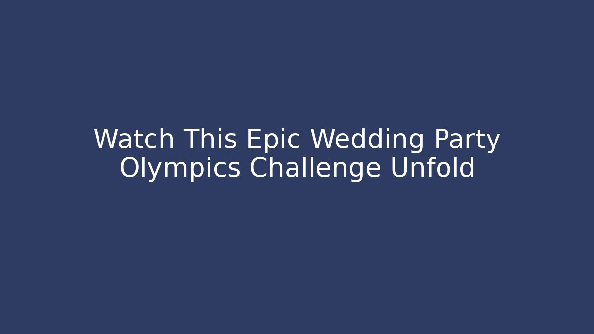 Watch This Epic Wedding Party Olympics Challenge Unfold