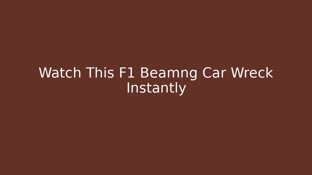 Watch This F1 Beamng Car Wreck Instantly