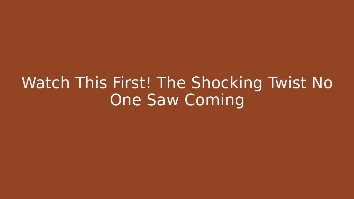 Watch This First! The Shocking Twist No One Saw Coming