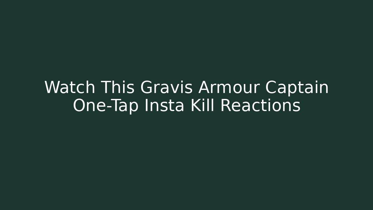 Watch This Gravis Armour Captain One-Tap Insta Kill Reactions