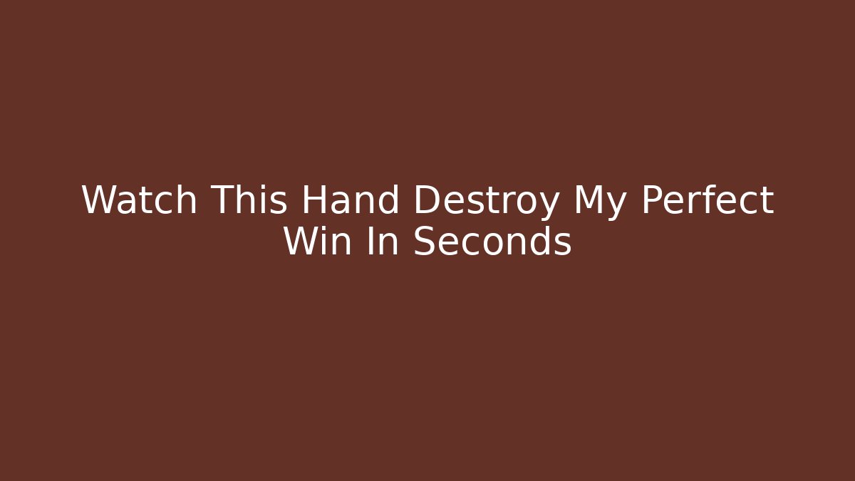 Watch This Hand Destroy My Perfect Win In Seconds