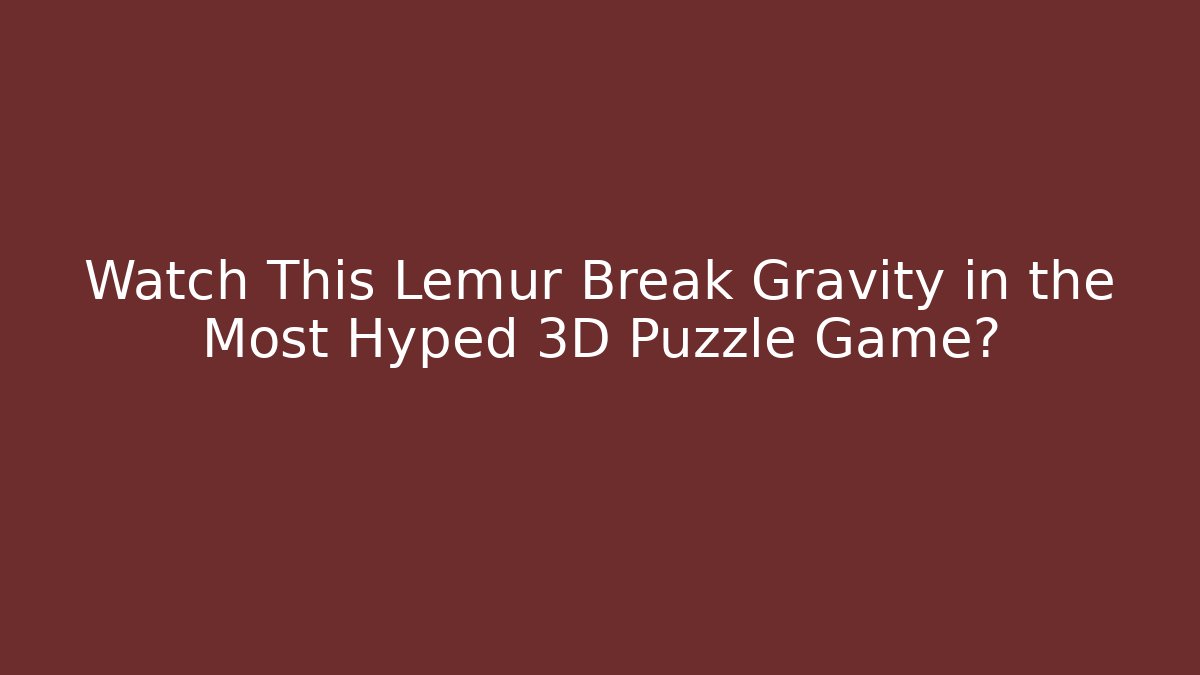 Watch This Lemur Break Gravity in the Most Hyped 3D Puzzle Game?