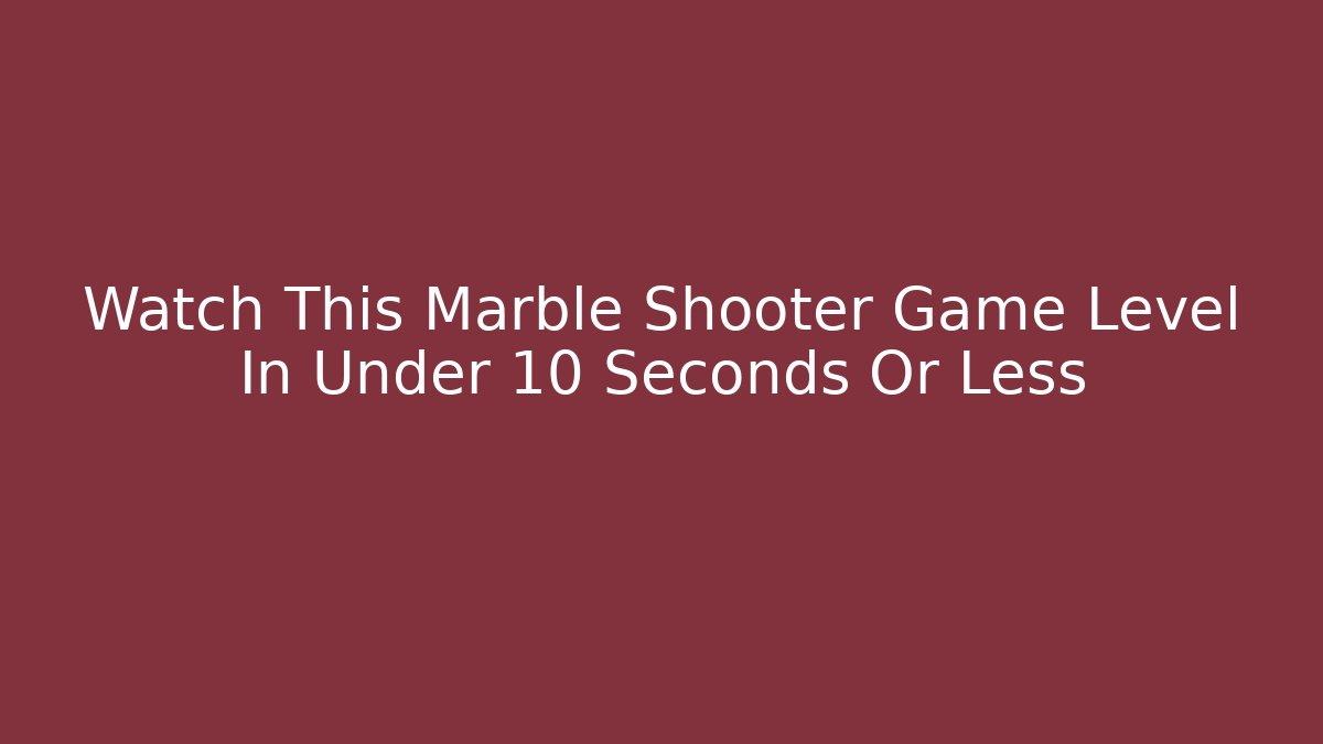 Watch This Marble Shooter Game Level In Under 10 Seconds Or Less