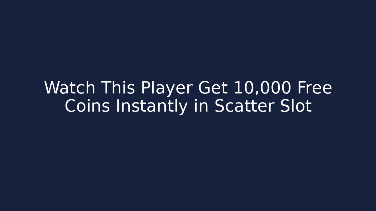 Watch This Player Get 10,000 Free Coins Instantly in Scatter Slot