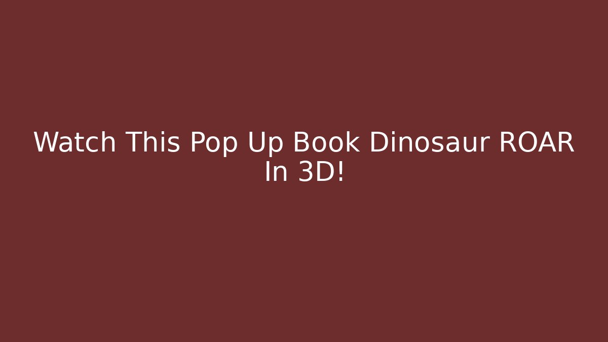 Watch This Pop Up Book Dinosaur ROAR In 3D!