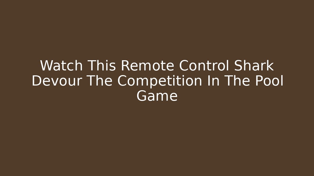 Watch This Remote Control Shark Devour The Competition In The Pool Game