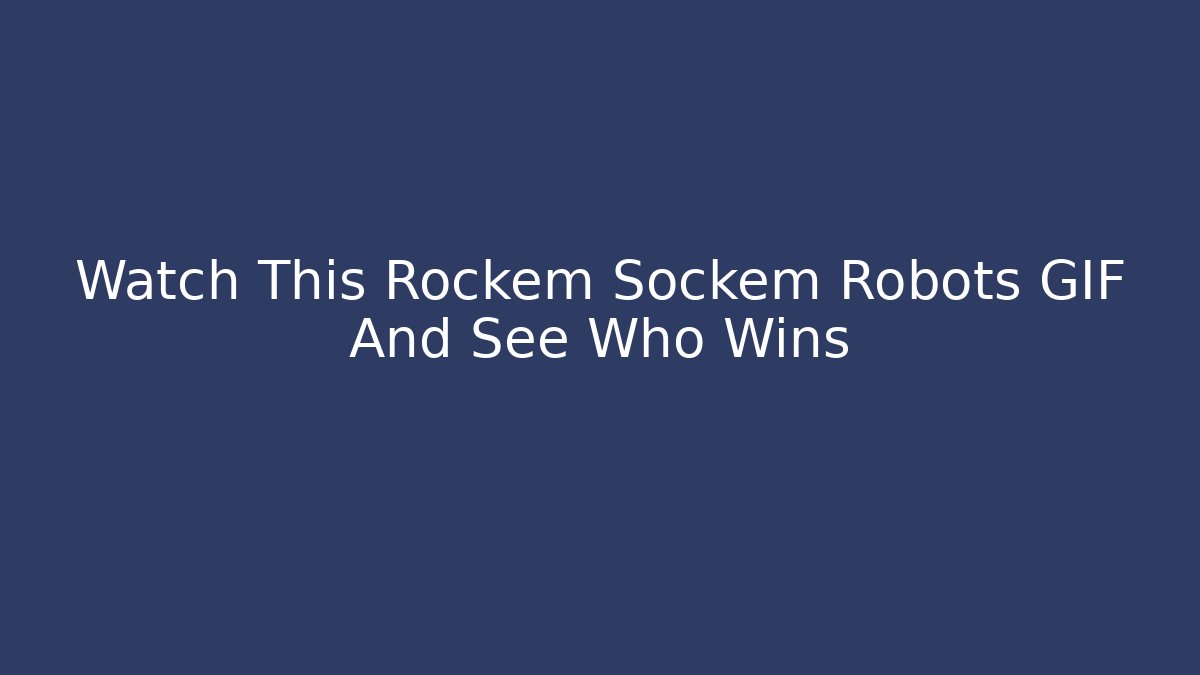Watch This Rockem Sockem Robots GIF And See Who Wins