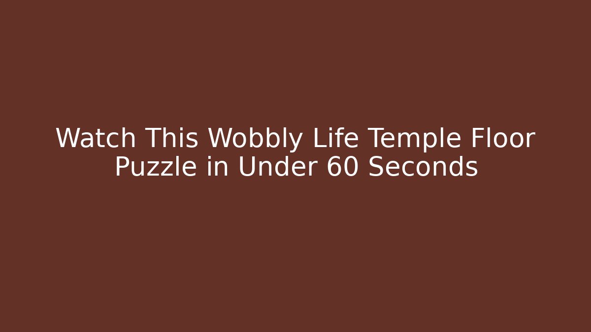 Watch This Wobbly Life Temple Floor Puzzle in Under 60 Seconds