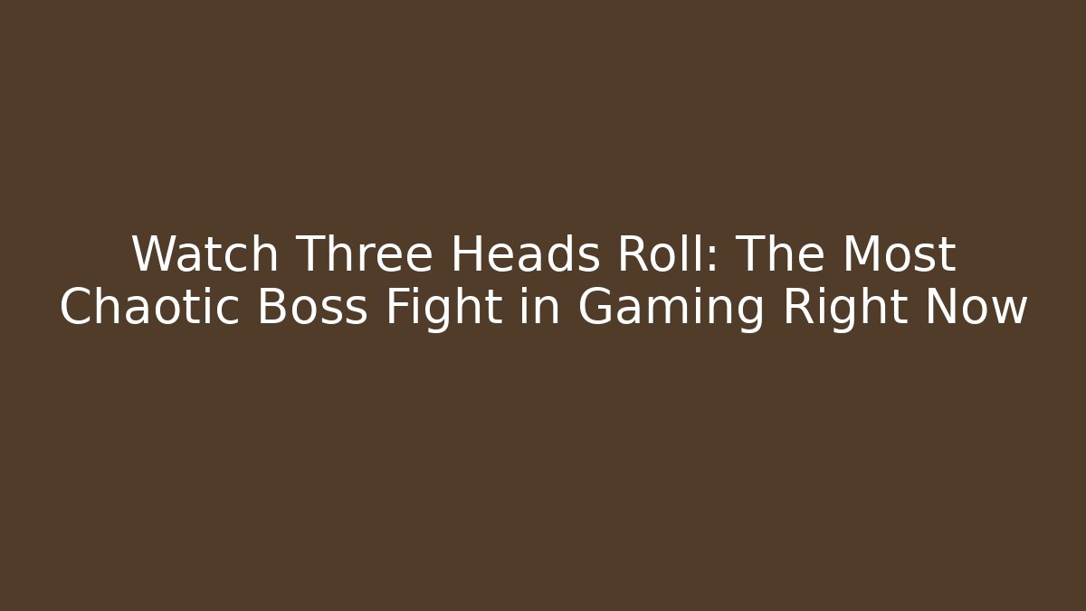 Watch Three Heads Roll: The Most Chaotic Boss Fight in Gaming Right Now