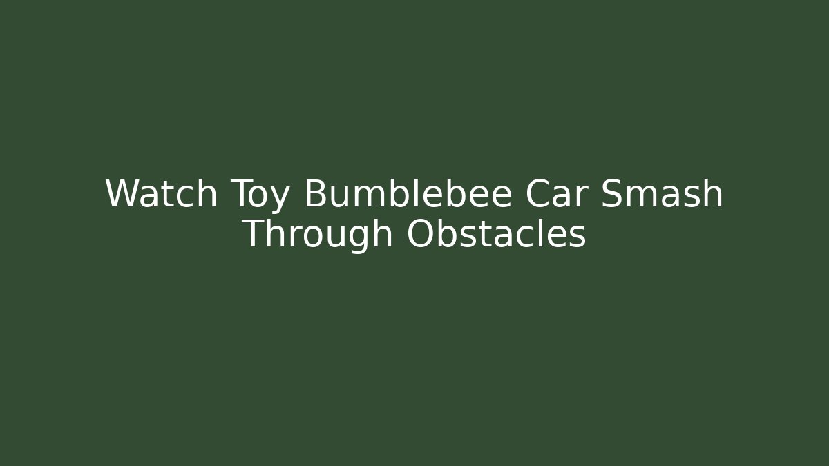 Watch Toy Bumblebee Car Smash Through Obstacles