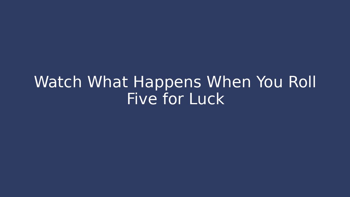 Watch What Happens When You Roll Five for Luck