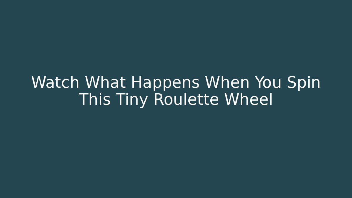 Watch What Happens When You Spin This Tiny Roulette Wheel