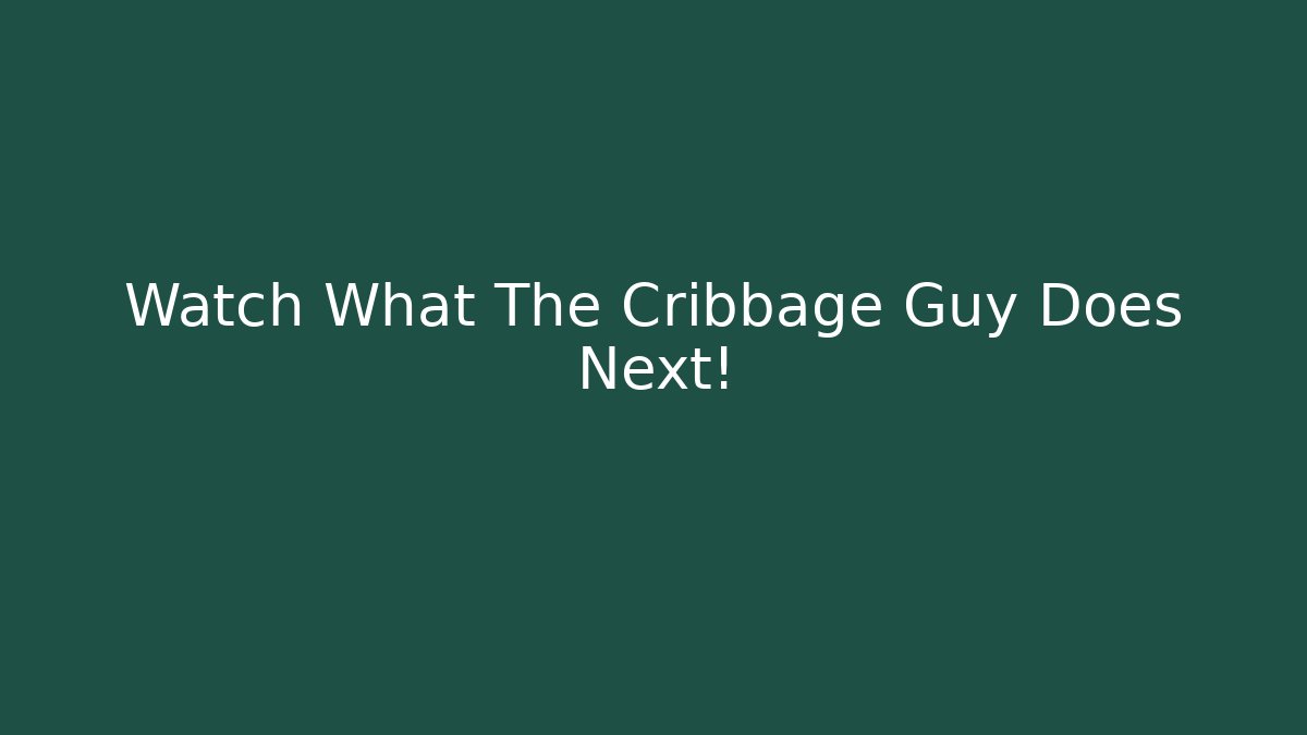 Watch What The Cribbage Guy Does Next!