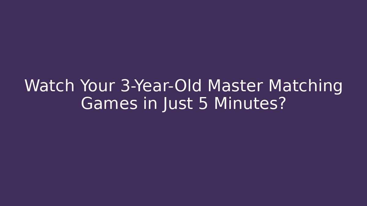 Watch Your 3-Year-Old Master Matching Games in Just 5 Minutes? - The Family Holidays