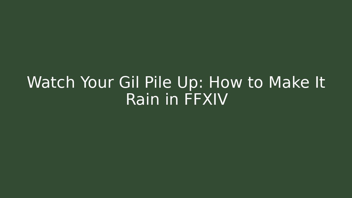 Watch Your Gil Pile Up: How to Make It Rain in FFXIV