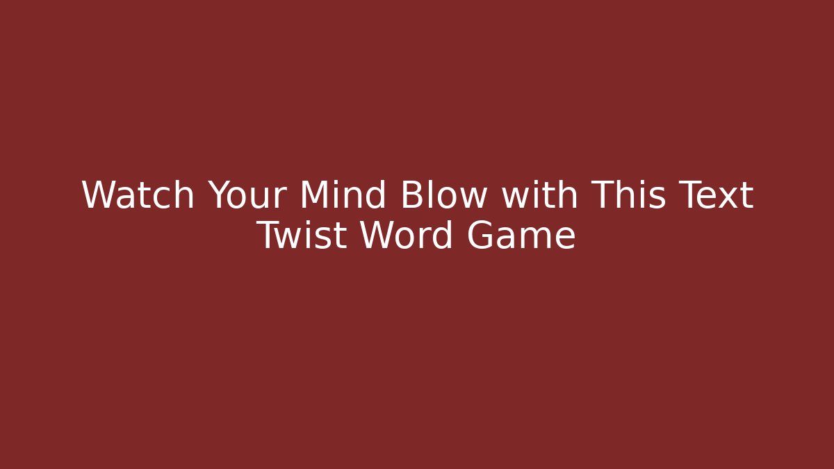 Watch Your Mind Blow with This Text Twist Word Game