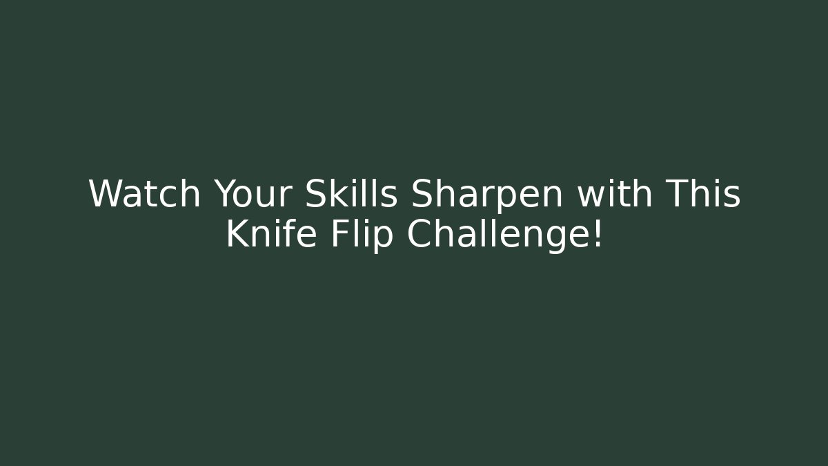 Watch Your Skills Sharpen with This Knife Flip Challenge!