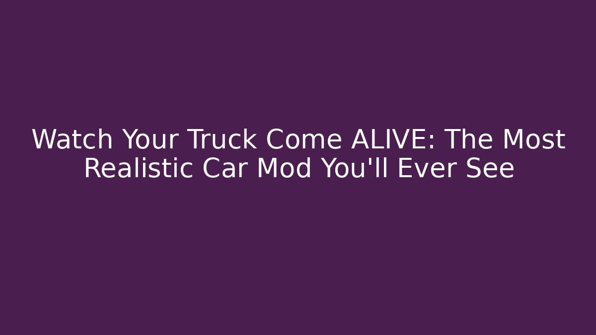 Watch Your Truck Come ALIVE: The Most Realistic Car Mod You’ll Ever See