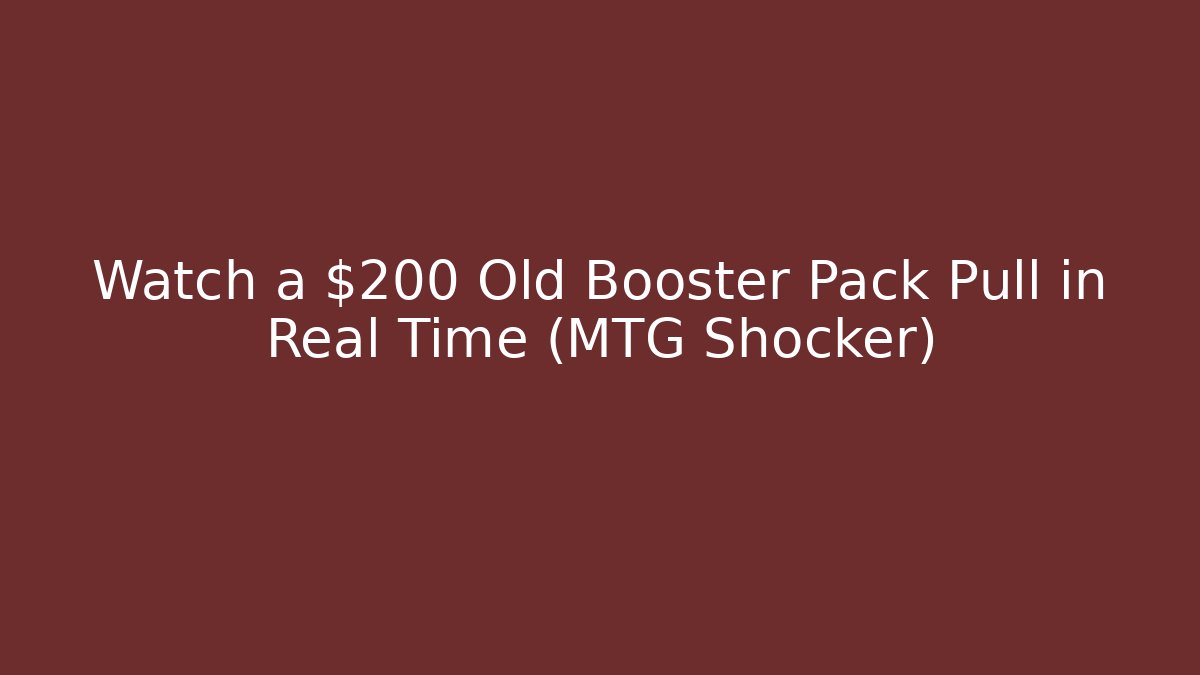 Watch a $200 Old Booster Pack Pull in Real Time (MTG Shocker)