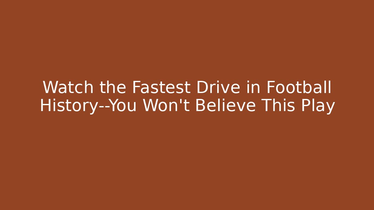 Watch the Fastest Drive in Football History—You Won’t Believe This Play
