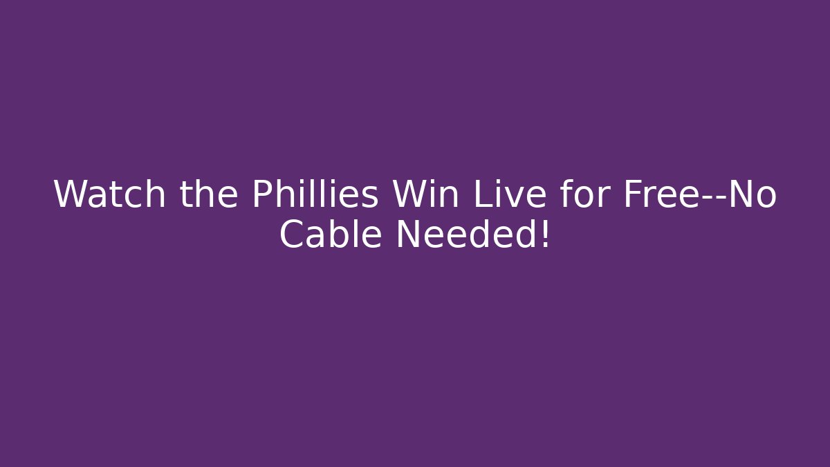 Watch the Phillies Win Live for Free—No Cable Needed!