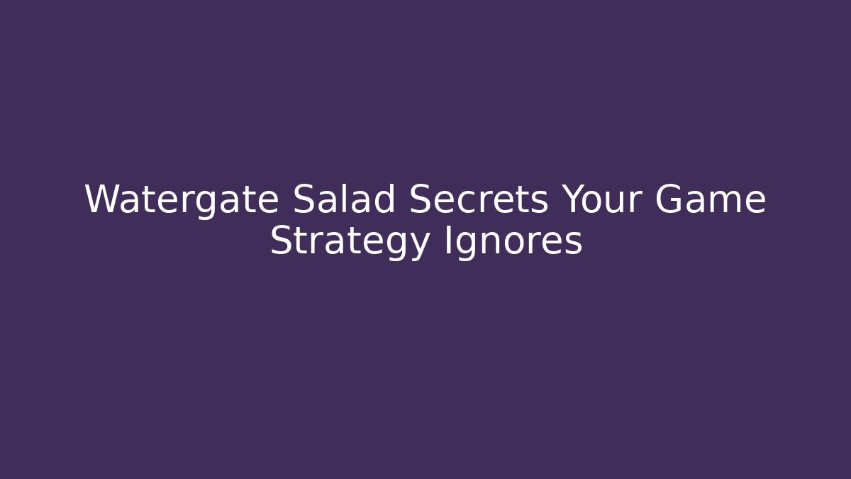 Watergate Salad Secrets Your Game Strategy Ignores