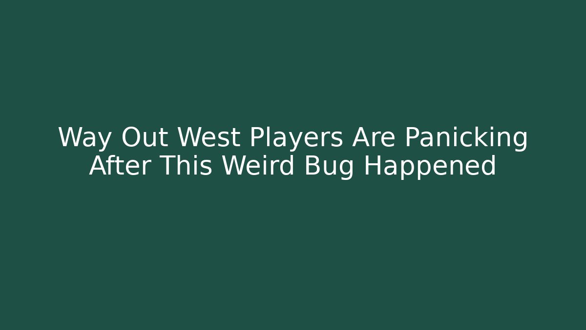 Way Out West Players Are Panicking After This Weird Bug Happened