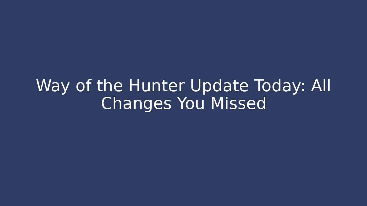 Way of the Hunter Update Today: All Changes You Missed