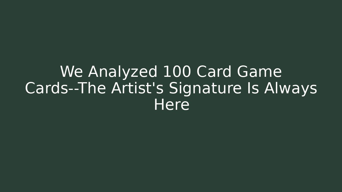 We Analyzed 100 Card Game Cards—The Artist’s Signature Is Always Here