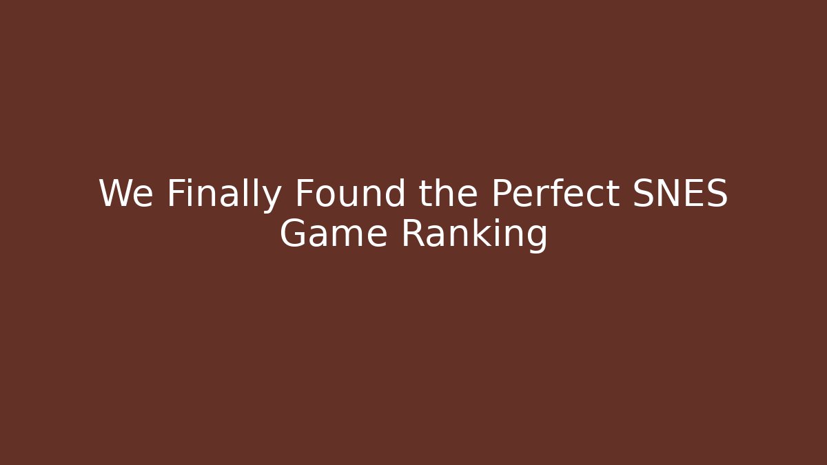 We Finally Found the Perfect SNES Game Ranking